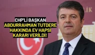 CHP'li Başkan Abdurrahman Tutdere Hakkında Ev Hapsi Kararı Verildi!