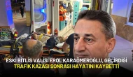 Eski Bitlis Valisi Erol Karaömeroğlu, Geçirdiği Trafik Kazası Sonrası Hayatını Kaybetti