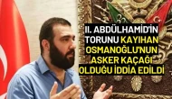 II. Abdülhamid'in Torunu Kayıhan Osmanoğlu'nun Asker Kaçağı Olduğu İddia Edildi