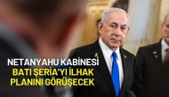 Netanyahu Kabinesi Batı Şeria’yı İlhak Planını Görüşecek
