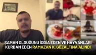 Şaman Olduğunu İddia Eden ve Hayvanları Kurban Eden Ramazan K. Gözaltına Alındı