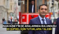 İnan Güney'in de Aralarında Bulunduğu 20 Şüpheli İçin Tutuklama Talebi!
