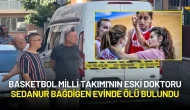 Basketbol Milli Takımı'nın Eski Doktoru Sedanur Bağdigen Evinde Ölü Bulundu