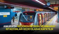 Ankara'da Keçiören Metrosu ve Ankaray İstasyonları Geçici Olarak Kapatıldı