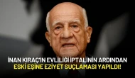 İnan Kıraç’ın Evliliği İptalinin Ardından Eski Eşine Eziyet Suçlaması Yapıldı!
