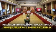 Meclis Komisyonunda İkinci Toplantı: Konuşulanlar 10 Yıl Boyunca Gizlenecek!