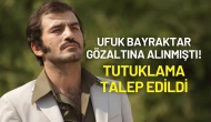 Ufuk Bayraktar Gözaltına Alınmıştı! Tutuklama Talep Edildi