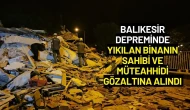 Balıkesir'deki Depremde Yıkılan Binanın Sahibi ve Müteahhidi Gözaltına Alındı