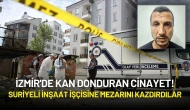 İzmir'de Kan Donduran Cinayet: Suriyeli İnşaat İşçisine Mezarını Kazdırdılar!