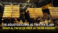 15 Ağustos Cuma Altın Fiyatları: Gram Altın ve Çeyrek Altın Ne Kadar?
