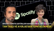 Spotify Türkiye Editörleri Hakkında İnceleme Başlattı! Tan Taşçı ve Aydilge'den Tepki Gecikmedi