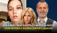 Çağla Şıkel, Deniz Bulutsuz'a Destek Olmuştu! Ozan Güven ile Başrolleri Paylaşacak