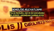 Denizli'de Aile Katliamı! Polis Memuru, Eşi ve İki Çocuğunu Öldürdü, Ardından Canına Kıydı