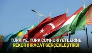 Türkiye, Türk Cumhuriyetlerine Rekor İhracat Gerçekleştirdi
