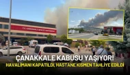Çanakkale Kabusu Yaşıyor: Havalimanı Kapatıldı, Hastane Kısmen Tahliye Edildi!