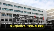 Antalya Büyükşehir Belediyesine Operasyon Düzenlendi: 17 Kişi Gözaltına Alındı!