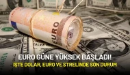 Euro Güne Yüksek Başladı! İşte Dolar, Euro ve Sterlinde Son Durum