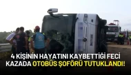 4 Kişinin Hayatını Kaybettiği Feci Kazada Otobüs Şoförü Tutuklandı!