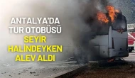 Antalya'da Tur Otobüsü Seyir Halindeyken Alev Aldı