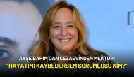 Ayşe Barım’dan Cezaevinden Mektup: “Hayatımı Kaybedersem Sorumlusu Kim?”