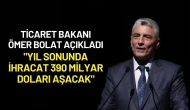 Ticaret Bakanı Ömer Bolat: "Yıl Sonunda İhracat 390 Milyar Doları Aşacak"