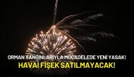 Orman Yangınlarıyla Mücadelede Yeni Yasak: Havai Fişek Satılmayacak!