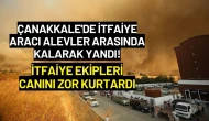 Çanakkale'de İtfaiye Aracı Alevler Arasında Kalarak Yandı! İtfaiye Ekipleri Canını Zor Kurtardı