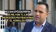 Rezan Epözdemir'in 35 Milyon TL'lik Mercedes Maybach'ına El Konuldu!