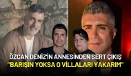 Özcan Deniz'in Annesinden Sert Çıkış: "Barışın Yoksa O Villaları Yakarım"