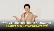 70'li Yılların Unutulmaz Sanatçısı Saadet Sun Hayatını Kaybetti