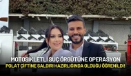 Motosikletli Suç Örgütüne Operasyon: Polat Çiftine Saldırı Hazırlığında Olduğu Öğrenildi!