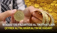 18 Ağustos 2025 Altın Fiyatları: Çeyrek Altın, Gram Altın Ne Kadar?