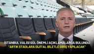 İstanbul Valisi Davut Gül: "Artık Stadlara Dijital Biletle Giriş Yapılacak"