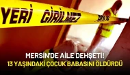 Mersin'de Aile Dehşeti! 13 Yaşındaki Çocuk Babasını Öldürdü