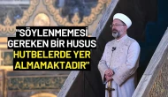 Diyanet İşleri Başkanı Erbaş: "Söylenmemesi Gereken Bir Husus Hutbelerde Yer Almamaktadır"