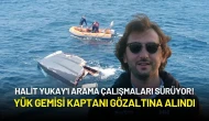 Halit Yukay'ı Arama Çalışmaları Sürüyor! Yük Gemisi Kaptanı Gözaltına Alındı
