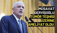 Müsavat Dervişoğlu Tümör Teşhisi Üzerine Ameliyat Oldu