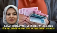 Bakan Göktaş Yaşlı ve Engelli Aylıklarının Ödemelerinin Yatırıldığını Duyurdu