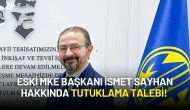 Eski MKE Başkanı İsmet Sayhan Hakkında Tutuklama Talebi!