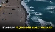 İstanbul'da 5 İlçede Denize Girmek Yasaklandı!