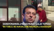 İmamoğlu Murat Çalık'ın Durumunu Vurguladı: "Bu Tablo, Ne Hukukla Ne İnsanlıkla Bağdaşır"