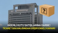 Gizemli Kutu Satışlarına Darbe: Ticaret Bakanlığından Erişim Engeli Kararı!