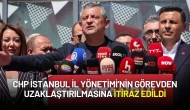 CHP İstanbul İl Yönetimi’nin Görevden Uzaklaştırılmasına İtiraz Edildi