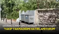 Çocuğunu Öldürüp Çöpe Atan Kadının İfadesi Ortaya Çıktı: 'Yakıp Yakmadığımı Hatırlamıyorum'