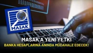 MASAK’a Yeni Yetki: Banka Hesapları Anında Takip ve Durdurma İmkanı