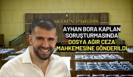 Ayhan Bora Kaplan Soruşturmasında Dosya Ağır Ceza Mahkemesine Gönderildi