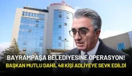 Bayrampaşa Belediye Başkanı Hasan Mutlu'nun da Olduğu 48 Kişi Adliyeye Sevk Edildi