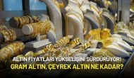 Altın Fiyatları Yükselişini Sürdürüyor! Gram Altın, Çeyrek Altın Ne Kadar?