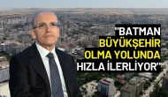 Bakan Şimşek: "Batman Büyükşehir Olma Yolunda Hızla İlerliyor"