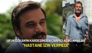 Ufuk Özkan'ın Kardeşinden Çarpıcı Açıklama: "Hastane İzin Vermedi"